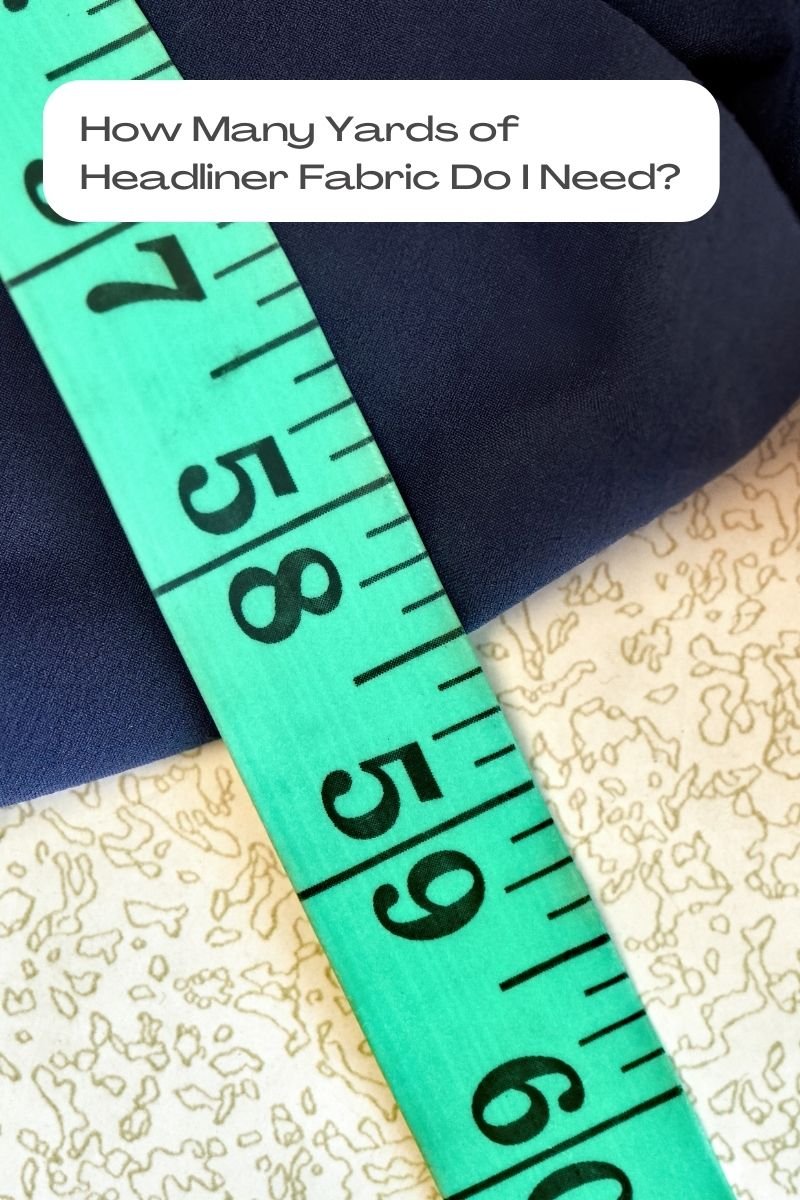 How Many Yards of Headliner Fabric Do I Need? And How To Measure It?